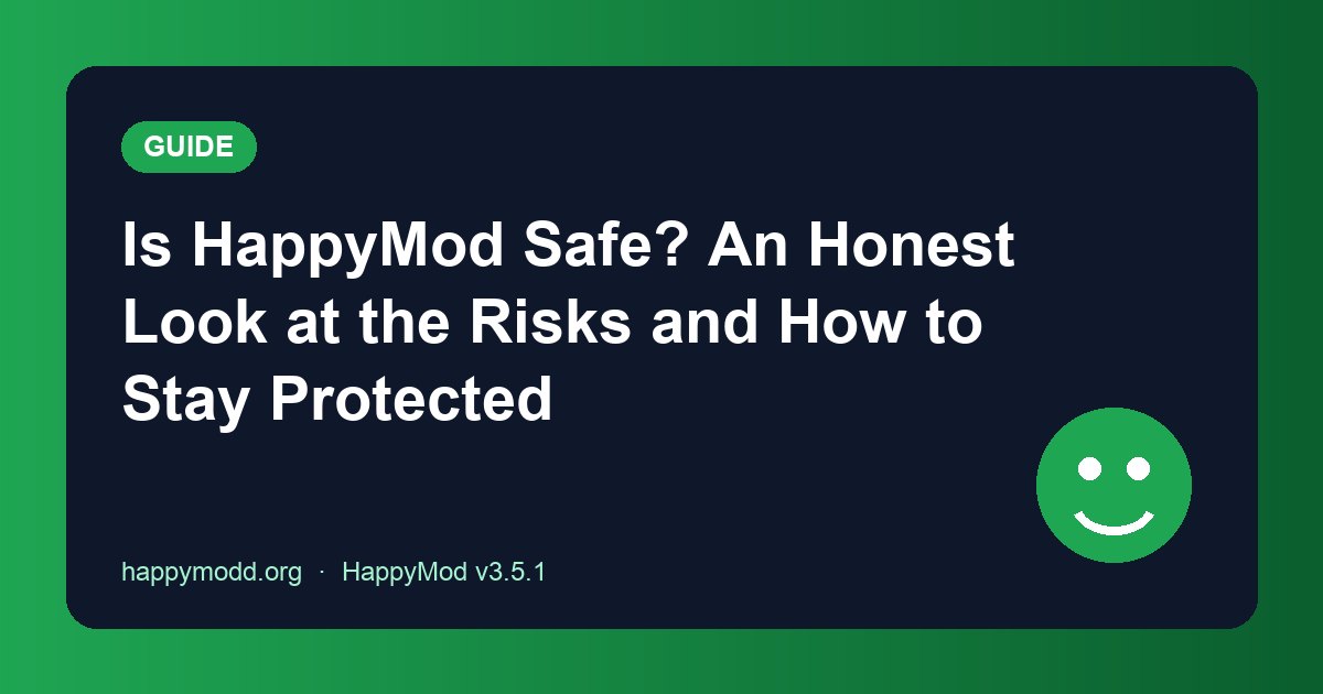 Is HappyMod Safe? An Honest Look at the Risks and How to Stay Protected